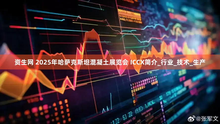 资生网 2025年哈萨克斯坦混凝土展览会 ICCX简介_行业_技术_生产